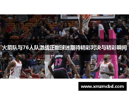 火箭队与76人队激战正酣球迷期待精彩对决与精彩瞬间