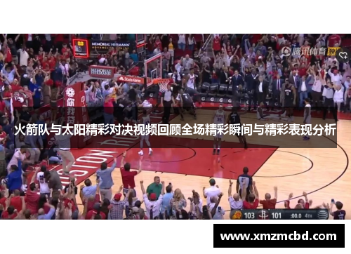 火箭队与太阳精彩对决视频回顾全场精彩瞬间与精彩表现分析