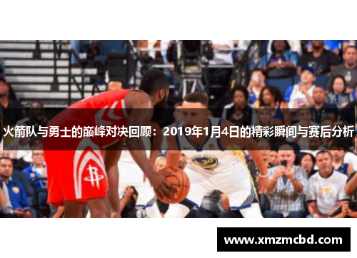 火箭队与勇士的巅峰对决回顾：2019年1月4日的精彩瞬间与赛后分析