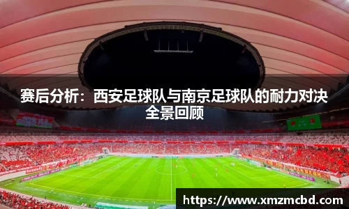 赛后分析：西安足球队与南京足球队的耐力对决全景回顾