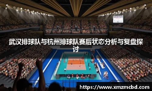 武汉排球队与杭州排球队赛后状态分析与复盘探讨